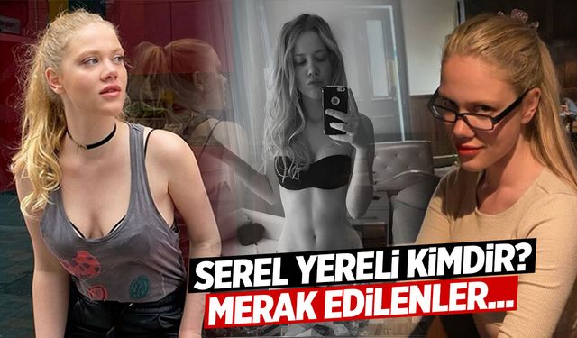 Her Yaptığı Olay Olan Serel Yereli Kimdir? Nereli ve Kaç Yaşında? Sevgilisi Kim?