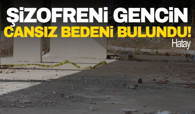 Şizofreni genç 5 gündür her yerde aranıyordu! Cansız bedeni bulundu