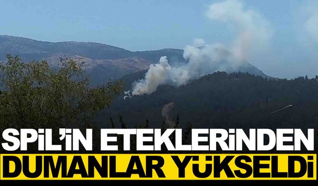 Spil’in eteklerinden duman yükseldi!