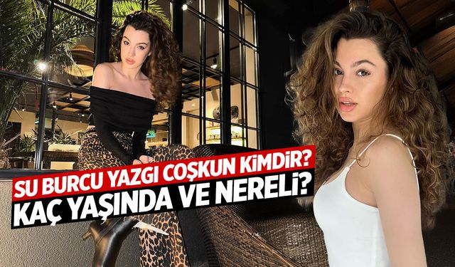 Su Burcu Yazgı Coşkun Kimdir? Kaç Yaşında ve Nereli?