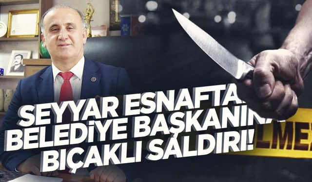 Tezgahı kaldırılan esnaf belediye başkanına bıçakla saldırdı