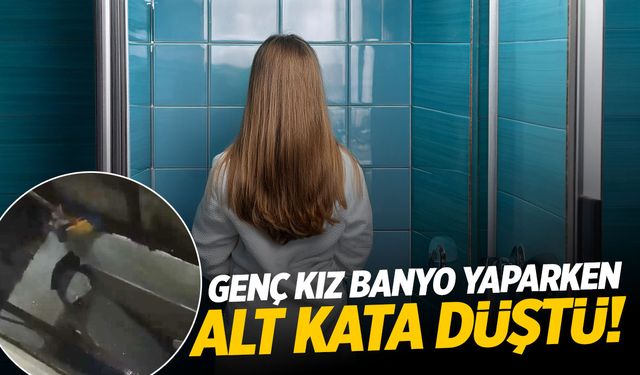 Türkiye’de şok olay! Genç kız banyo yaparken alt kata düştü!