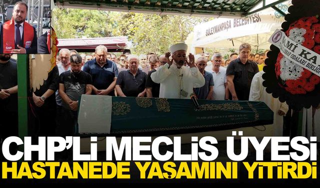 CHP’li meclis üyesi silahlı saldırıda yaralanmıştı… Hastanede yaşamını yitirdi