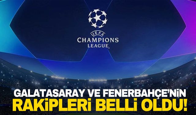 UEFA Şampiyonlar Ligi'nde Galatasaray ve Fenerbahçe'nin rakipleri belli oldu