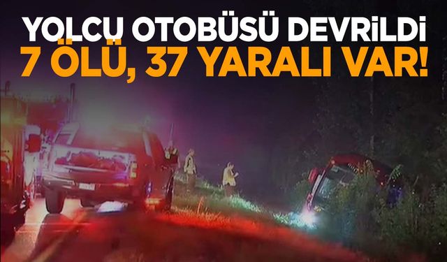 Yolcu otobüsü yoldan çıkarak devrildi: 7 ölü, 37 yaralı