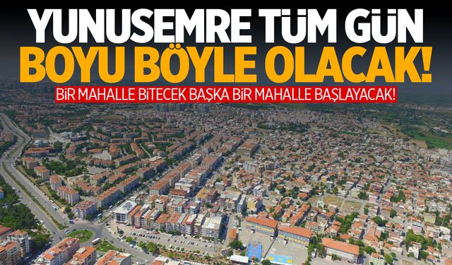 Yunusemre güne böyle uyanacak! Sabaha karşı başlayıp akşama kadar devam edecek!