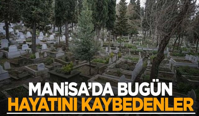 03.09.2024 Manisa’da bugün hayatını kaybedenler