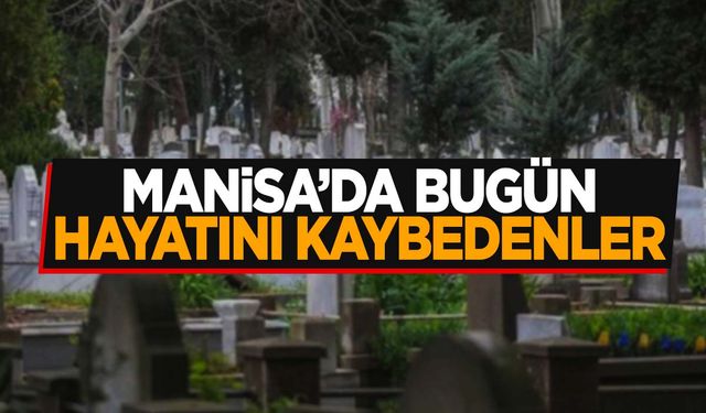 3 Kişi Hayatını Kaybetti | 4 Eylül 2024 Manisa'da Vefat Edenler