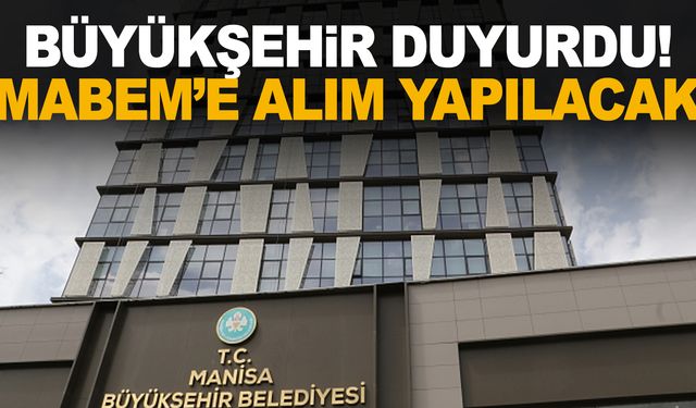 Büyükşehir duyurdu! Mabem’e alım yapılacak