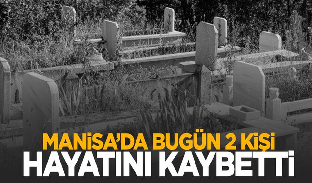 2 kişi vefat etti | 24 Eylül 2024 Manisa’da bugün hayatını kaybedenler