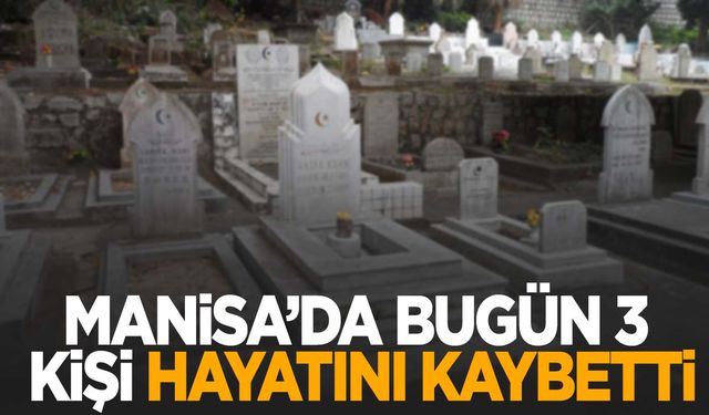 3 kişi hayatını kaybetti | 21 Eylül 2024 Cumartesi Manisa’da vefat edenler