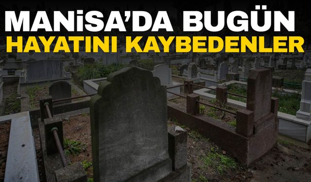 3 Kişi Hayatını Kaybetti | 26 Eylül 2024 Manisa'da Vefat Edenler