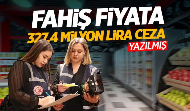 327 milyon liralık fahiş fiyat cezası!