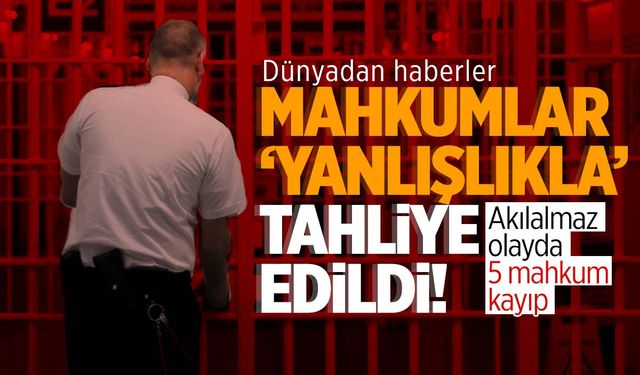 37 mahkum ‘yanlışlıkla’ tahliye edildi! Beşi kayıp!