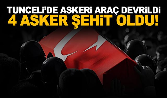 Tunceli'de askeri araç devrildi: 4 asker şehit oldu!