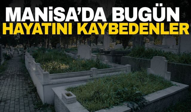 4 Kişi hayata veda etti | 11 Eylül 2024 Manisa'da Vefat Edenler