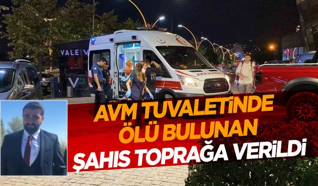 AVM tuvaletinde ölü bulunmuştu… Toprağa verildi!