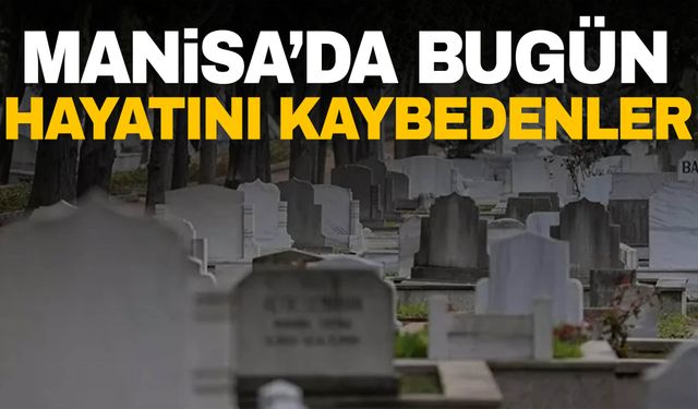 5 Kişi Hayatını Kaybetti | 12 Eylül 2024 Manisa'da Vefat Edenler