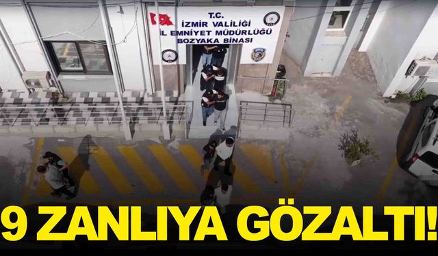 İzmir'de film sahnelerini aratmayan operasyon… 9 zanlı gözaltına alındı!