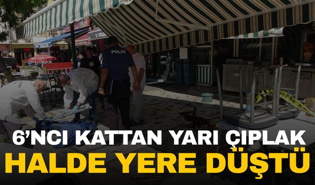 Adana’da 6’ncı kattan yarı çıplak halde yere düştü