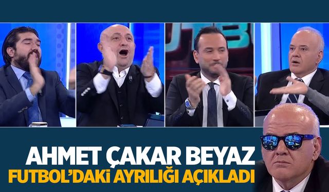 Ahmet Çakar duyurdu: Beyaz Futbol'da ayrılık