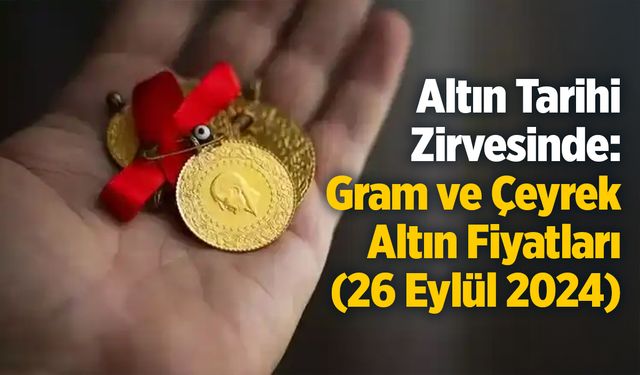 Altın Tarihi Rekoru Kırdı: Gram ve Çeyrek Altın Fiyatları (26 Eylül 2024)