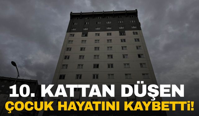 Ankara’da acı ölüm! 10. kattan düşen 7 yaşındaki çocuk hayatını kaybetti