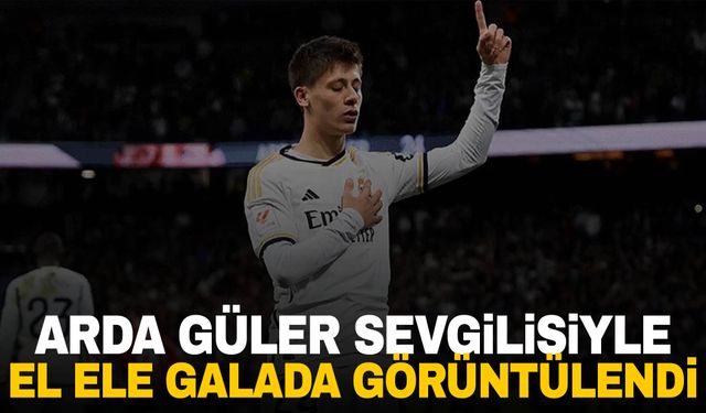 Arda Güler ilk kez sevgilisiyle kameraların karşısına geçti!