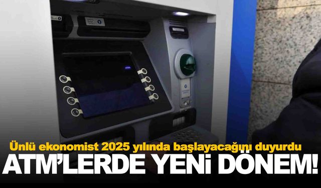 ATM’lerde yeni yılda yeni dönem başlayacak… Ünlü ekonomist tüyolarını verdi