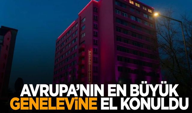 Avrupa’nın en büyük geneleviydi… El konuldu!