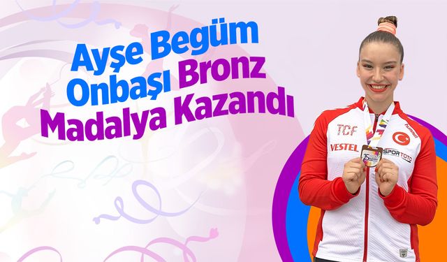 Ayşe Begüm Onbaşı Bronz Madalya Kazandı