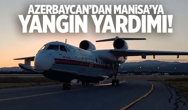 Azerbaycan’dan Alaşehir yangınına amfibi uçak desteği