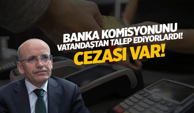 Banka komisyonunu vatandaştan talep eden işletmeler vardı! Bakan Şimşek açıklama yaptı!