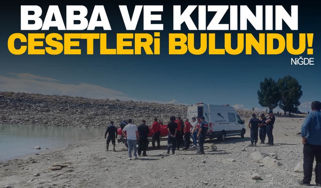 Niğde'de barajda baba ve kızının cesetleri bulundu