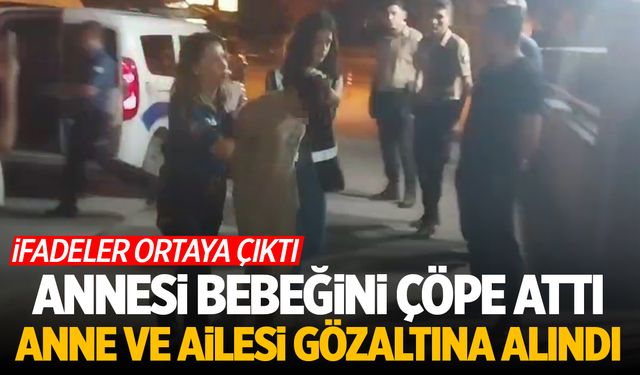 Bebeğini poşetle çöpe atan anne ve ailesi gözaltına alındı! İfadesi ortaya çıktı