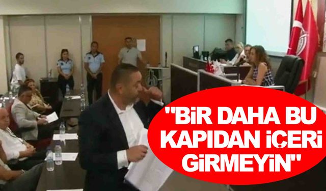 Belediye başkanından meclis üyesine: "Bir daha bu kapıdan içeri girmeyin"