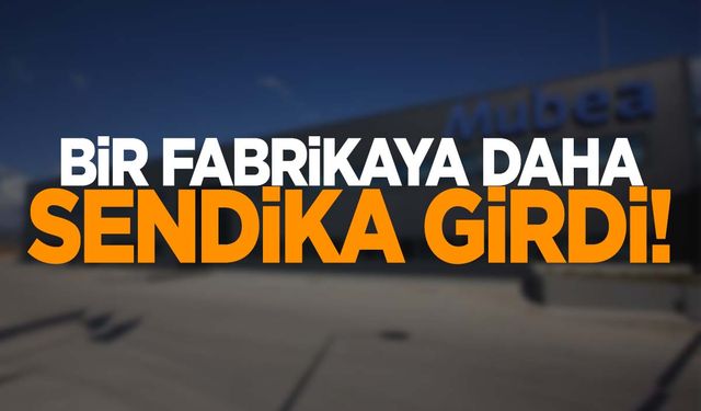 Bir fabrikaya daha sendika girdi!