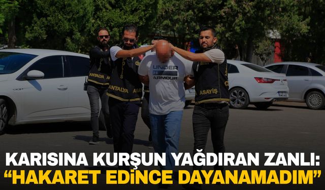 Antalya'da boşanma aşamasındaki karısını öldüren zanlı: “Hakaret edince dayanamadım”