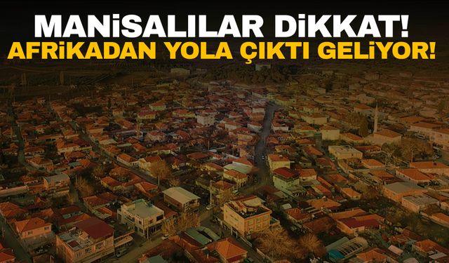 Bu tarihlere dikkat! Afrika üzerinden yola çıktı geliyor...