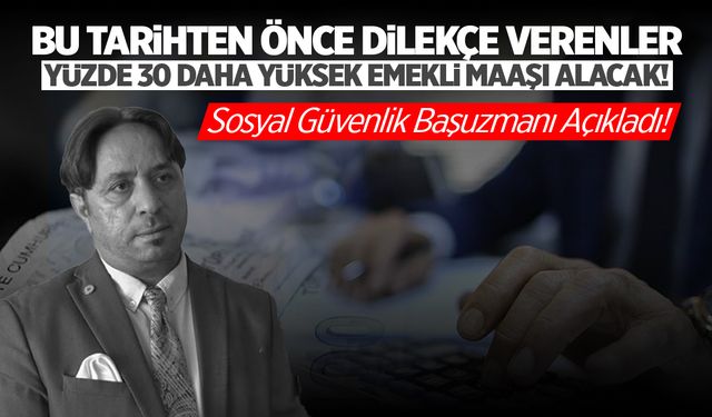 Bu tarihten önce dilekçe verenler yüzde 30 daha yüksek emekli maaşı alacak!