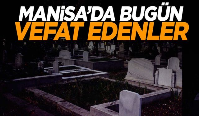 Bugün 3 kişi hayata veda etti | 10 Eylül 2024 Manisa’da hayatını kaybedenler