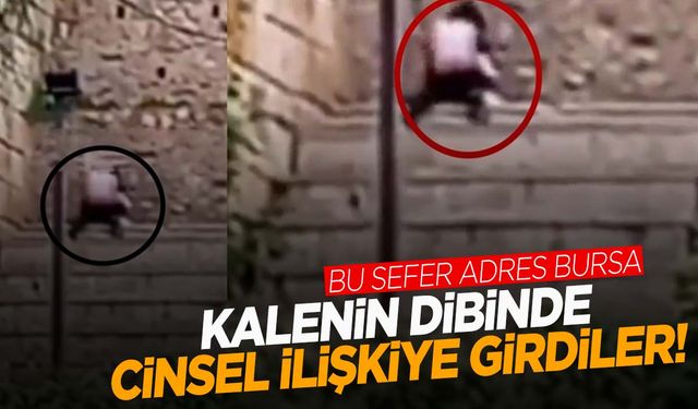 Bursa’da tarihi kalenin dibinde cinsel ilişki skandalı!