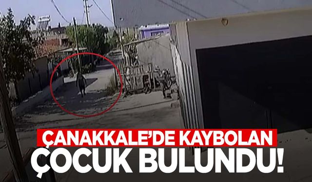 Çanakkale’de kaybolan 12 yaşındaki çocuktan güzel haber!