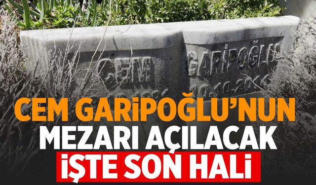 Cem Garipoğlu’nun açılacak olan mezarının son hali dikkat çekti