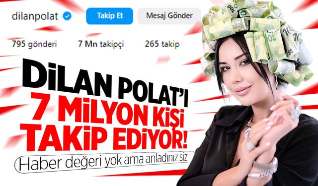 Dilan Polat'ın 7 milyon takipçisi var