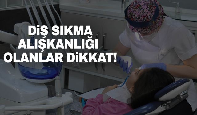 Diş sıkma alışkanlığı olanlar dikkat!