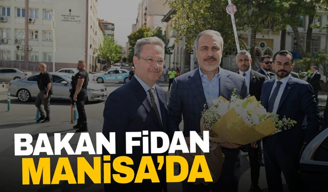 Dışişleri Bakanı Hakan Fidan Manisa’da