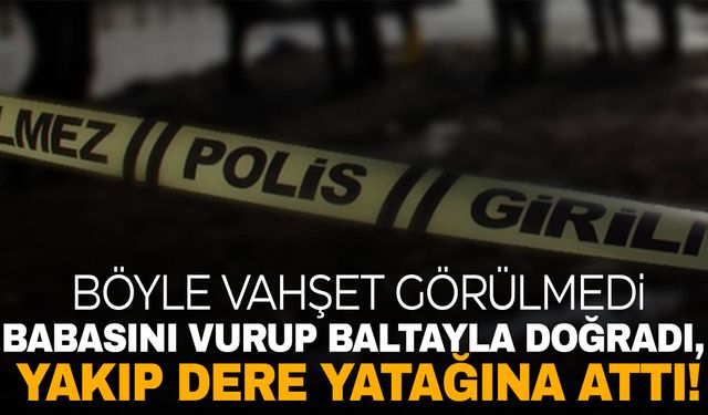 Edirne’de babasını önce öldürüp parçalara böldü, daha sonra yakıp dere yatağına attı