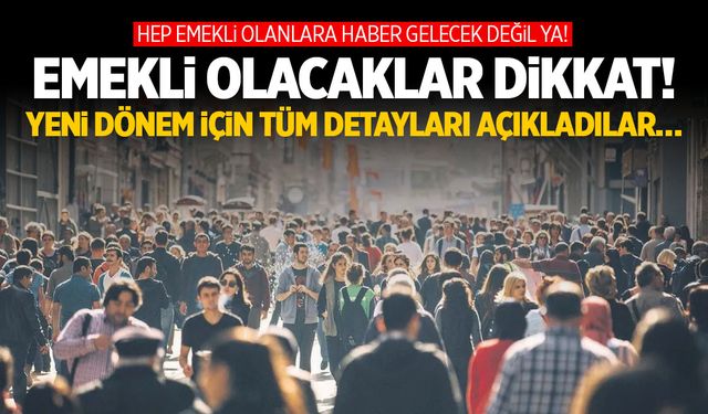 Emekli Olacaklar Dikkat! Yeni Dönem İçin Tüm Detayları Açıkladılar…