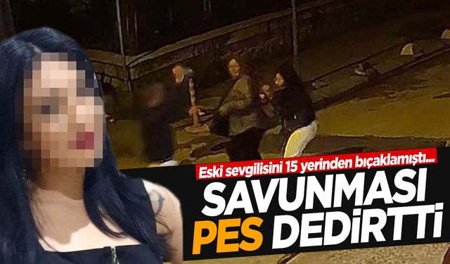 Eski sevgilisini 15 yerinden bıçaklayan sanığın savunması pes dedirtti!